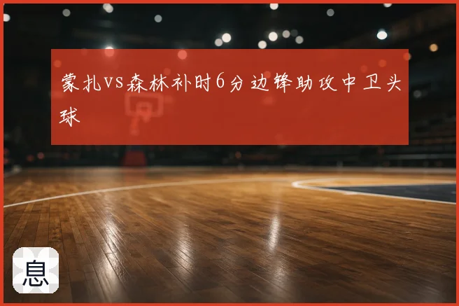 蒙扎vs森林补时6分边锋助攻中卫头球