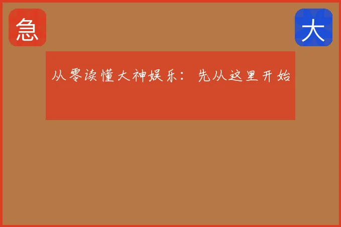 从零读懂大神娱乐：先从这里开始