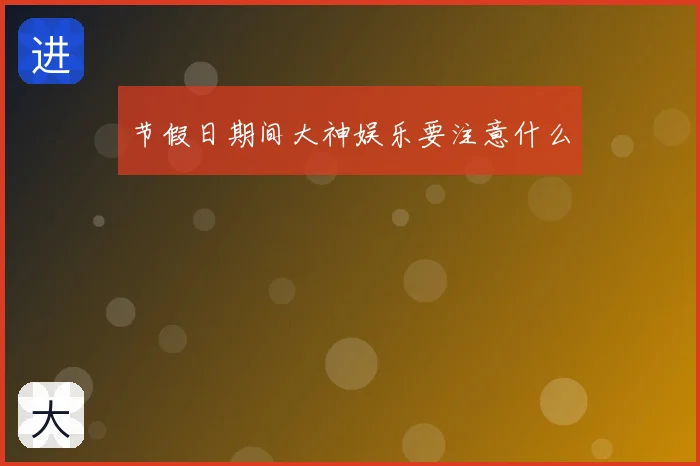 节假日期间大神娱乐要注意什么